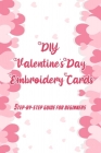 DIY Valentine's Day Embroidery Cards: Step-by-Step Guide for Beginners: A Special Gift for Your Partner By Alice Harrold Cover Image