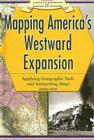 Mapping America's Westward Expansion (Critical Thinking in American History) By Janey Levy Cover Image