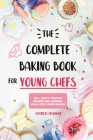 The Complete Baking Book for Young Chefs: 150+ Easy & Healthy Recipes and Culinary Skills for Young Bakers By Patricia Grammer Cover Image