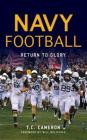 Navy Football: Return to Glory By T. C. Cameron Cover Image