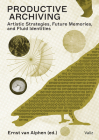 Productive Archiving: Artistic Strategies, Future Memories & Fluid Identities By Ernst Van Alphen (Editor) Cover Image