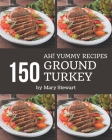 Ah! 150 Yummy Ground Turkey Recipes: A Yummy Ground Turkey Cookbook to Fall In Love With Cover Image