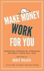 Make Money Work For You: Pursuing Financial Freedom Without Your Day Job By Bruce Walker Cover Image