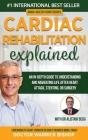 Cardiac Rehabilitation Explained: An in-Depth Guide to Understanding and Navigating Life after Heart Attack, Stenting, or Surgery Cover Image