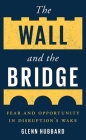The Wall and the Bridge: Fear and Opportunity in Disruption's Wake By Glenn Hubbard Cover Image