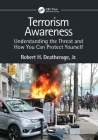 Terrorism Awareness: Understanding the Threat and How You Can Protect Yourself By Robert H. Deatherage Jr Cover Image
