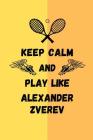 Keep Calm And Play Like Alexander Zverev: Tennis Themed Note Book By Happily Wellnoted Cover Image