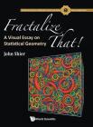 Fractalize That!: A Visual Essay on Statistical Geometry (Fractals and Dynamics in Mathematics #3) By John Shier Cover Image