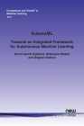 AutonoML: Towards an Integrated Framework for Autonomous Machine Learning (Foundations and Trends(r) in Machine Learning) Cover Image