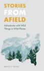 Stories from Afield: Adventures with Wild Things in Wild Places (Outdoor Lives) By Bruce L. Smith Cover Image
