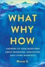 What, Why, How: Answers to Your Questions About Buddhism, Meditation, and Living Mindfully By Bhante Gunaratana Cover Image