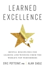 Learned Excellence: Mental Disciplines for Leading and Winning from the World's Top Performers By Eric Potterat, Alan Eagle Cover Image