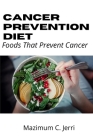 Cancer Prevention Diet: Foods That Prevent Cancer By Mazimum C. Jerri Cover Image
