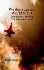 We Der Superior- World War II: One person's thinking that led to destruction Cover Image