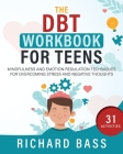 The DBT Workbook for Teens: Mindfulness and Emotion Regulation Techniques for Overcoming Stress and Negative Thoughts By Richard Bass Cover Image