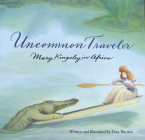 Uncommon Traveler: Mary Kingsley in Africa By Don Brown Cover Image