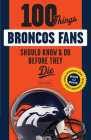 100 Things Broncos Fans Should Know & Do Before They Die (100 Things...Fans Should Know) By Brian Howell Cover Image