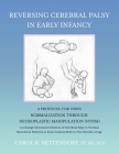 Reversing Cerebral Palsy in Early Infancy: A Protocol for Using Normalization Through Neuroplastic Manipulation (NTNM) By Carol R. Bettendorf PT MS PCS Cover Image
