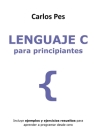 Lenguaje C Para Principiantes: Incluye ejemplos y ejercicios resueltos para aprender a programar desde cero By Carlos Pes Cover Image