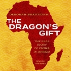 The Dragon's Gift: The Real Story of China in Africa By Deborah Brautigam, Pam Ward (Read by) Cover Image