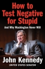 How to Test Negative for Stupid: And Why Washington Never Will By John Kennedy Cover Image
