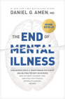The End of Mental Illness: How Neuroscience Is Transforming Psychiatry and Helping Prevent or Reverse Mood and Anxiety Disorders, Adhd, Addiction Cover Image