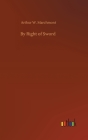 By Right of Sword By Arthur W. Marchmont Cover Image