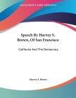 Speech By Harvey S. Brown, Of San Francisco: California And The Democracy Cover Image