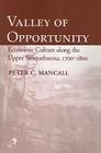 Valley of Opportunity: Economic Culture Along the Upper Susquehanna, 1700-1800 By Peter C. Mancall Cover Image