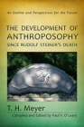 The Development of Anthroposophy Since Rudolf Steiner's Death: An Outline and Perspectives for the Future By T. H. Meyer, Paul V. O'Leary (Compiled by), Matthew Barton (Translator) Cover Image
