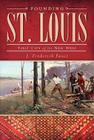 Founding St. Louis: First City of the New West By J. Frederick Fausz Cover Image