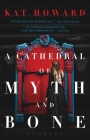 A Cathedral of Myth and Bone: Stories By Kat Howard Cover Image