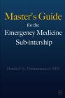 Master's Guide for the Emergency Medicine Sub-Internship By Daniel Ostermayer Cover Image