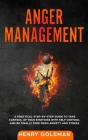 Anger Management: A Practical Step-By-Step Guide to Take Control of Your Emotions with Self Control and Be Finally Free from Anxiety and By Henry Goleman Cover Image