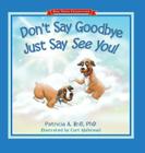 Don't Say Goodbye Just Say See You! By Patricia Ann Brill, Curt Walstead (Illustrator), Michael Rohani (Designed by) Cover Image