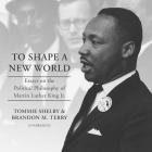 To Shape a New World Lib/E: Essays on the Political Philosophy of Martin Luther King Jr. Cover Image
