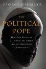 The Political Pope: How Pope Francis Is Delighting the Liberal Left and Abandoning Conservatives Cover Image