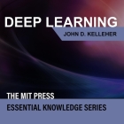 Deep Learning (MIT Press Essential Knowledge) By John D. Kelleher, Joel Richards (Read by) Cover Image