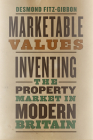 Marketable Values: Inventing the Property Market in Modern Britain By Desmond Fitz-Gibbon Cover Image