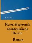 Herrn Siegmunds abenteuerliche Reisen: Roman By Joachim Berke Cover Image