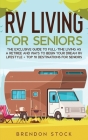 RV Living for Senior Citizens: The Exclusive Guide to Full-time RV Living as a Retiree and Ways to Begin Your Dream RV Lifestyle + Top 10 Destination Cover Image