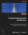 Practical Cybersecurity Architecture - Second Edition: A guide to creating and implementing robust designs for cybersecurity architects Cover Image