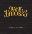 Dark Goddess: An Exploration of the Sacred Feminine By Shanta Lee Gander, Emily Bernard (Contribution by), Vicki L. Brennan (Contribution by) Cover Image