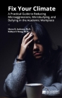 Fix Your Climate: A Practical Guide to Reducing Microaggressions, Microbullying, and Bullying in the Academic Workplace By Kathryn S. Young, Myron R. Anderson Cover Image