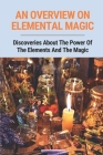 An Overview On Elemental Magic: Discoveries About The Power Of The Elements And The Magic: Elemental Relationships With Deities By Verena Grabarczyk Cover Image