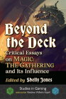 Beyond the Deck: Critical Essays on Magic: The Gathering and Its Influence (Studies in Gaming) By Shelly Jones (Editor), Matthew Wilhelm Kapell (Editor) Cover Image
