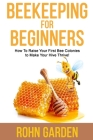 Beekeeping for Beginners: How to Raise Your First Bee Colonies to Make Your Hive Thrive! Cover Image