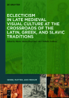Eclecticism in Late Medieval Visual Culture at the Crossroads of the Latin, Greek, and Slavic Traditions Cover Image