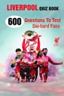 Liverpool Quiz Book: 600 Questions To Test Die-hard Fans By Lori A. Grasso Cover Image