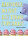 Klondike, Do Not Eat Those Cupcakes! By Amanda Driscoll Cover Image